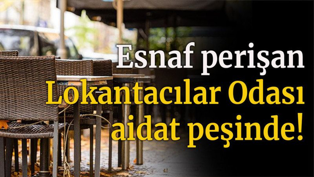 Esnaf perişan Lokantacılar Odası aidat peşinde!